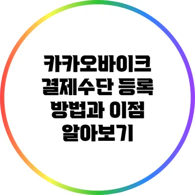 카카오바이크 결제수단 등록 방법과 이점 알아보기