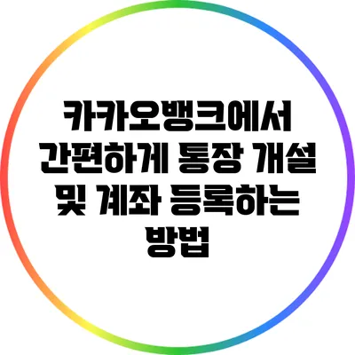 카카오뱅크에서 간편하게 통장 개설 및 계좌 등록하는 방법