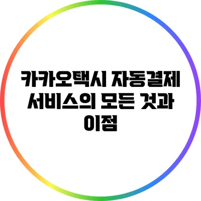 카카오택시 자동결제 서비스의 모든 것과 이점