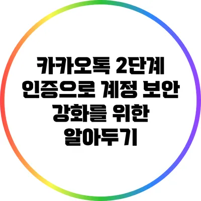 카카오톡 2단계 인증으로 계정 보안 강화를 위한 알아두기