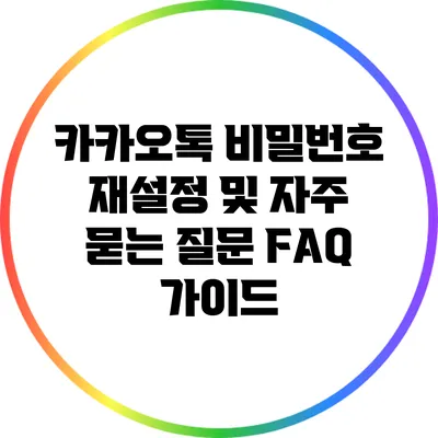 카카오톡 비밀번호 재설정 및 자주 묻는 질문 FAQ 가이드