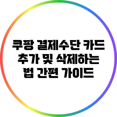 쿠팡 결제수단 카드 추가 및 삭제하는 법: 간편 가이드