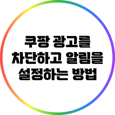 쿠팡 광고를 차단하고 알림을 설정하는 방법