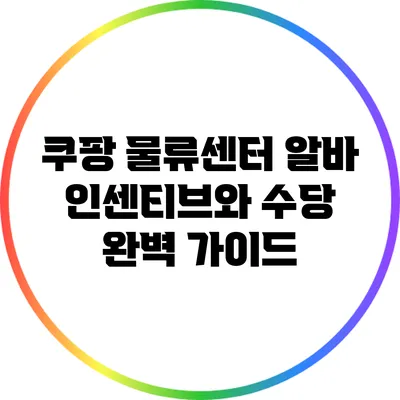 쿠팡 물류센터 알바: 인센티브와 수당 완벽 가이드