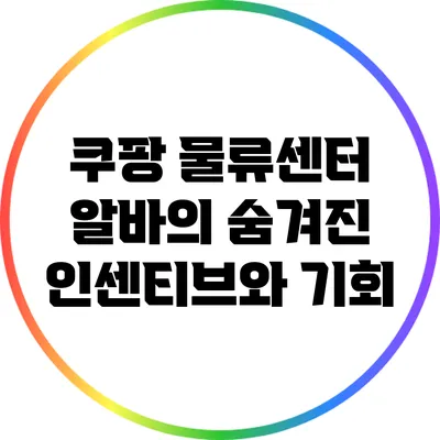 쿠팡 물류센터 알바의 숨겨진 인센티브와 기회