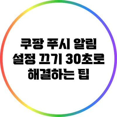 쿠팡 푸시 알림 설정 끄기: 30초로 해결하는 팁