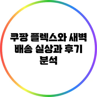 쿠팡 플렉스와 새벽 배송: 실상과 후기 분석