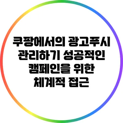 쿠팡에서의 광고푸시 관리하기: 성공적인 캠페인을 위한 체계적 접근