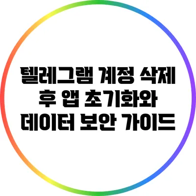 텔레그램 계정 삭제 후 앱 초기화와 데이터 보안 가이드