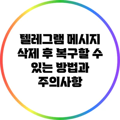 텔레그램 메시지 삭제 후 복구할 수 있는 방법과 주의사항