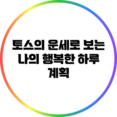 토스의 운세로 보는 나의 행복한 하루 계획