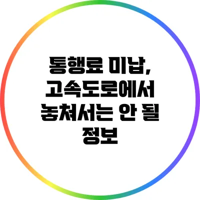 통행료 미납, 고속도로에서 놓쳐서는 안 될 정보