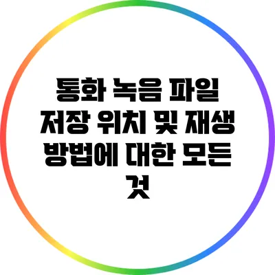 통화 녹음 파일 저장 위치 및 재생 방법에 대한 모든 것