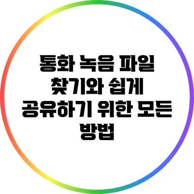 통화 녹음 파일 찾기와 쉽게 공유하기 위한 모든 방법