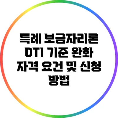 특례 보금자리론 DTI 기준 완화: 자격 요건 및 신청 방법