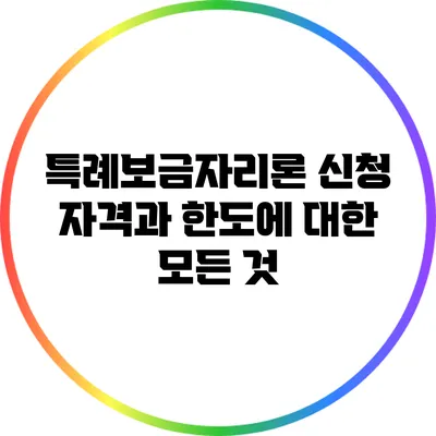 특례보금자리론 신청 자격과 한도에 대한 모든 것