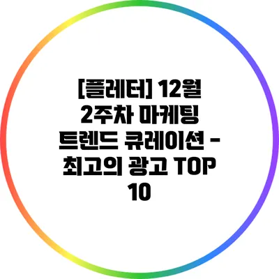 [플레터] 12월 2주차 마케팅 트렌드 큐레이션 - 최고의 광고 TOP 10