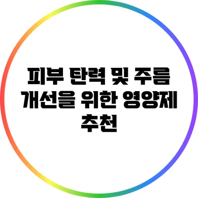 피부 탄력 및 주름 개선을 위한 영양제 추천