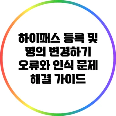 하이패스 등록 및 명의 변경하기: 오류와 인식 문제 해결 가이드