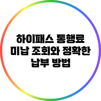 하이패스 통행료 미납 조회와 정확한 납부 방법