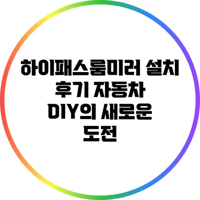 하이패스룸미러 설치 후기: 자동차 DIY의 새로운 도전