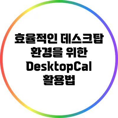 효율적인 데스크탑 환경을 위한 DesktopCal 활용법