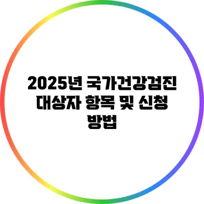 2025년 국가건강검진 대상자 항목 및 신청 방법