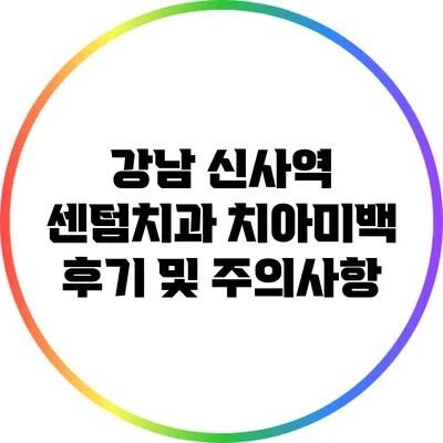 강남 신사역 센텀치과 치아미백 후기 및 주의사항