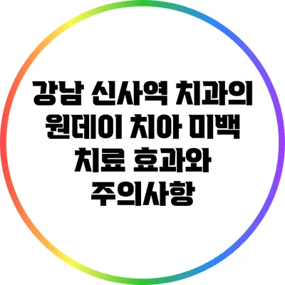 강남 신사역 치과의 원데이 치아 미백 치료 효과와 주의사항