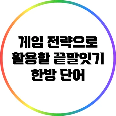 게임 전략으로 활용할 끝말잇기 한방 단어