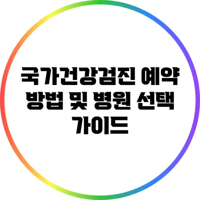 국가건강검진 예약 방법 및 병원 선택 가이드