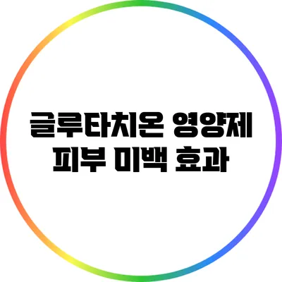글루타치온 영양제: 피부 미백 효과?