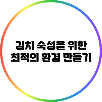 김치 숙성을 위한 최적의 환경 만들기