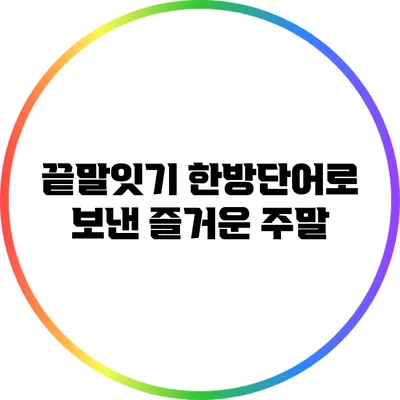 끝말잇기 한방단어로 보낸 즐거운 주말