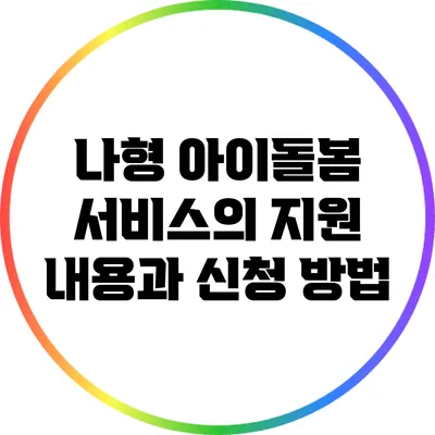 나형 아이돌봄 서비스의 지원 내용과 신청 방법