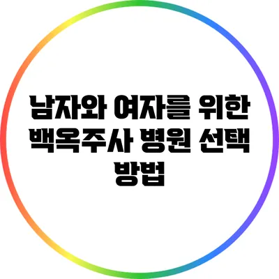 남자와 여자를 위한 백옥주사 병원 선택 방법
