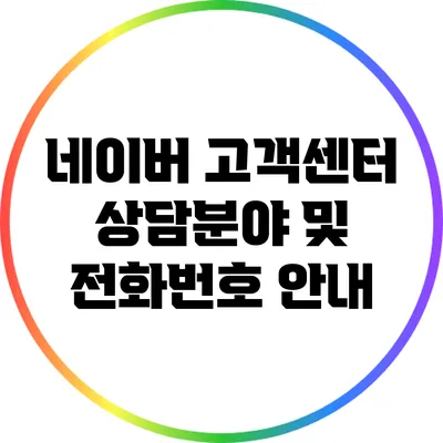 네이버 고객센터 상담분야 및 전화번호 안내