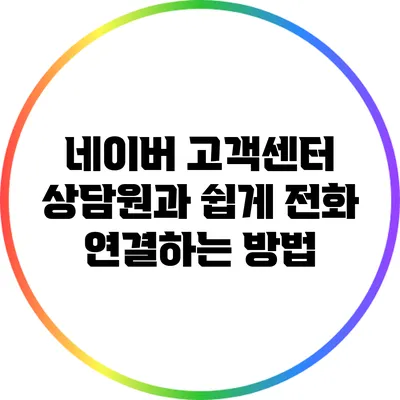 네이버 고객센터 상담원과 쉽게 전화 연결하는 방법