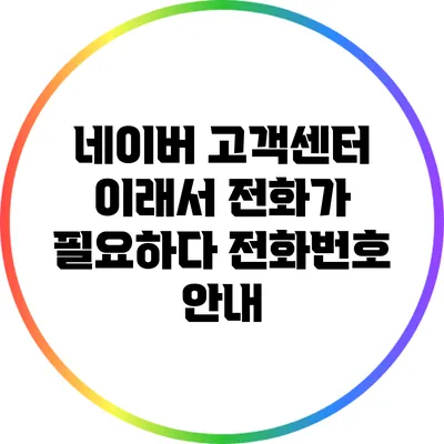 네이버 고객센터 이래서 전화가 필요하다: 전화번호 안내