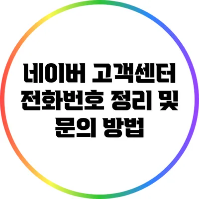 네이버 고객센터 전화번호 정리 및 문의 방법