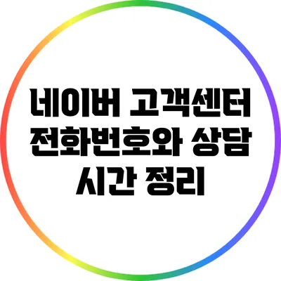 네이버 고객센터 전화번호와 상담 시간 정리