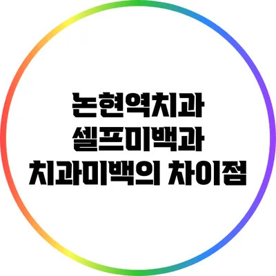 논현역치과: 셀프미백과 치과미백의 차이점