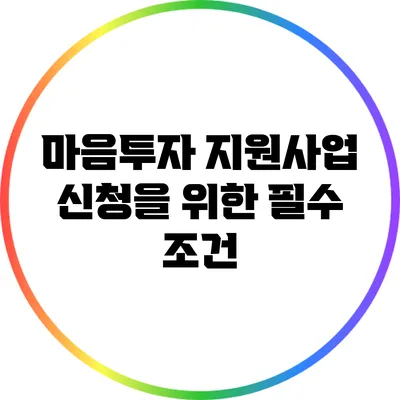 마음투자 지원사업 신청을 위한 필수 조건