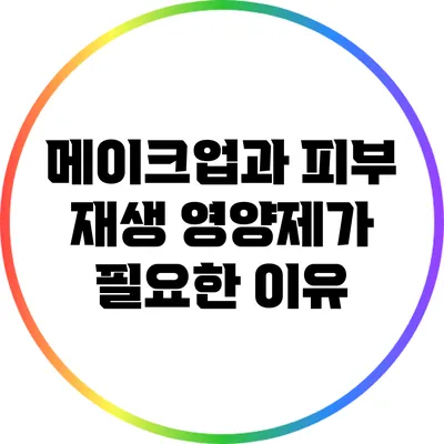 메이크업과 피부 재생: 영양제가 필요한 이유