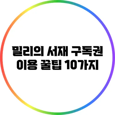 밀리의 서재 구독권 이용 꿀팁 10가지