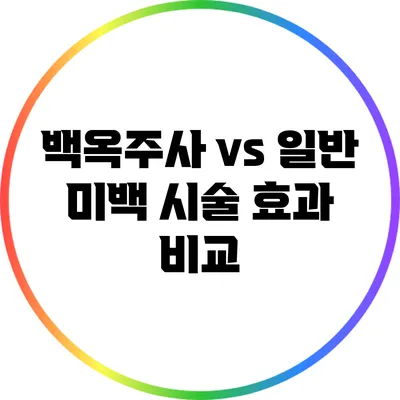 백옥주사 vs 일반 미백 시술: 효과 비교