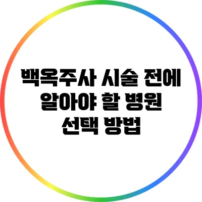 백옥주사 시술 전에 알아야 할 병원 선택 방법