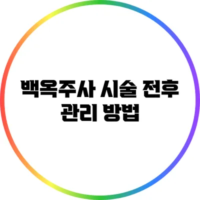 백옥주사 시술 전후 관리 방법