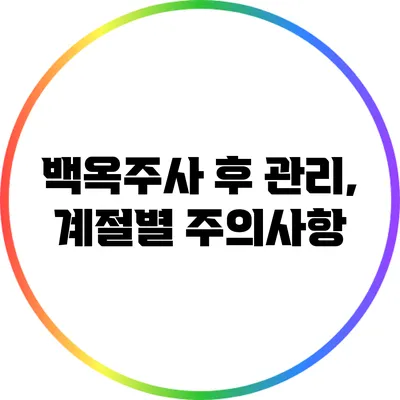 백옥주사 후 관리, 계절별 주의사항