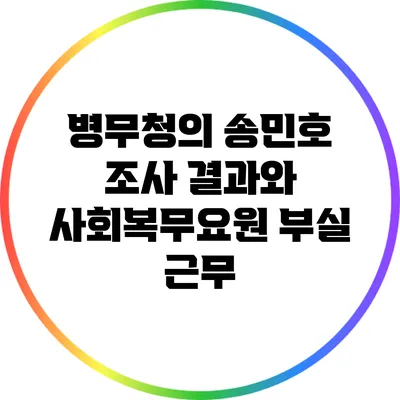 병무청의 송민호 조사 결과와 사회복무요원 부실 근무